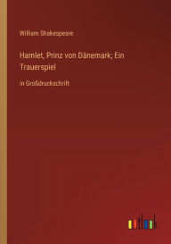 Title: Hamlet, Prinz von Dänemark; Ein Trauerspiel: in Großdruckschrift, Author: William Shakespeare