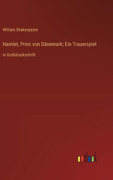 Hamlet, Prinz von Dänemark; Ein Trauerspiel: in Großdruckschrift