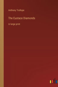 Title: The Eustace Diamonds: in large print, Author: Anthony Trollope