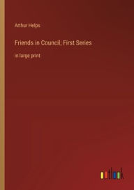 Title: Friends in Council; First Series: in large print, Author: Arthur Helps
