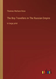 Title: The Boy Travellers in The Russian Empire: in large print, Author: Thomas Wallace Knox