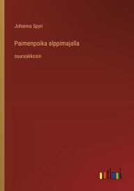 Title: Paimenpoika alppimajalla: suuraakkosin, Author: Johanna Spyri