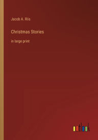 Title: Christmas Stories: in large print, Author: Jacob A. Riis