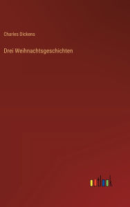 Title: Drei Weihnachtsgeschichten, Author: Charles Dickens