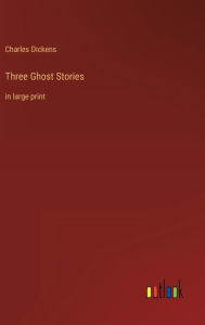 Title: Three Ghost Stories: in large print, Author: Charles Dickens