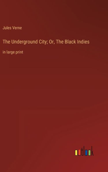 The Underground City; Or, The Black Indies: in large print