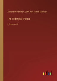 Title: The Federalist Papers: in large print, Author: Alexander Hamilton