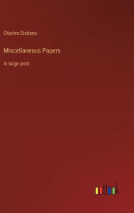 Title: Miscellaneous Papers: in large print, Author: Charles Dickens