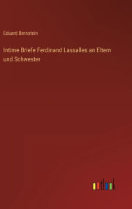 Title: Intime Briefe Ferdinand Lassalles an Eltern und Schwester, Author: Eduard Bernstein