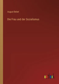 Title: Die Frau und der Sozialismus, Author: August Bebel