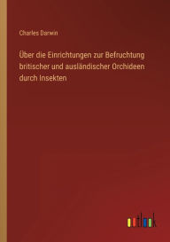 Title: Über die Einrichtungen zur Befruchtung britischer und ausländischer Orchideen durch Insekten, Author: Charles Darwin