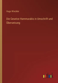 Title: Die Gesetze Hammurabis in Umschrift und Übersetzung, Author: Hugo Winckler