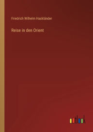 Title: Reise in den Orient, Author: Friedrich Wilhelm Hackländer