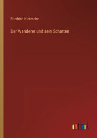 Title: Der Wanderer und sein Schatten, Author: Friedrich Nietzsche