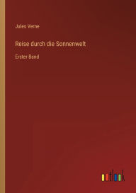 Title: Reise durch die Sonnenwelt: Erster Band, Author: Jules Verne