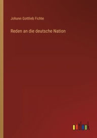 Title: Reden an die deutsche Nation, Author: Johann Gottlieb Fichte