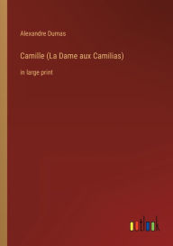 Title: Camille (La Dame aux Camilias): in large print, Author: Alexandre Dumas