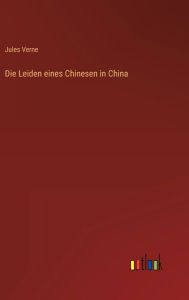 Title: Die Leiden eines Chinesen in China, Author: Jules Verne