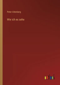 Title: Wie ich es sehe, Author: Peter Altenberg