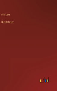 Title: Die Bataver, Author: Felix Dahn