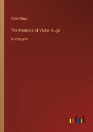 The Memoirs of Victor Hugo: in large print
