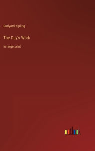Title: The Day's Work: in large print, Author: Rudyard Kipling