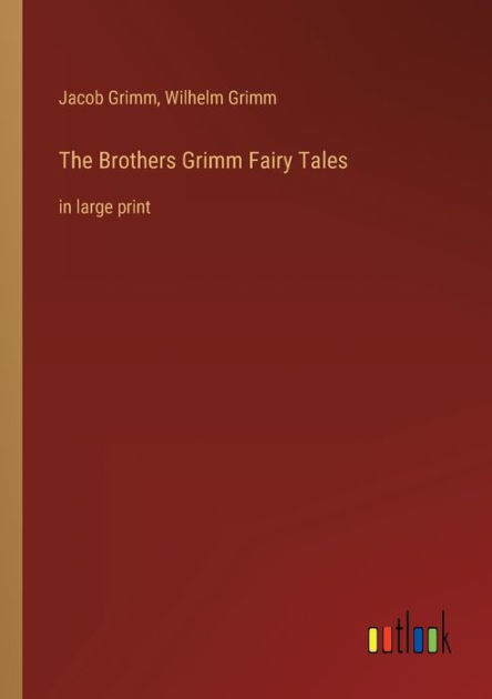 The Brothers Grimm Fairy Tales In Large Print By Jacob Grimm Wilhelm