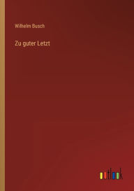 Title: Zu guter Letzt, Author: Wilhelm Busch