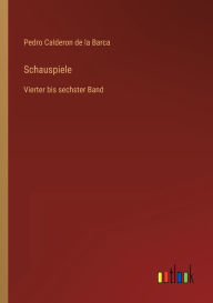 Title: Schauspiele: Vierter bis sechster Band, Author: Pedro Calderon de la Barca