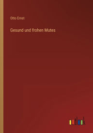 Title: Gesund und frohen Mutes, Author: Otto Ernst
