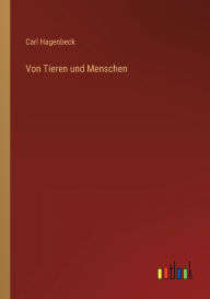 Title: Von Tieren und Menschen, Author: Carl Hagenbeck