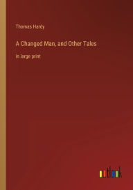Title: A Changed Man, and Other Tales: in large print, Author: Thomas Hardy