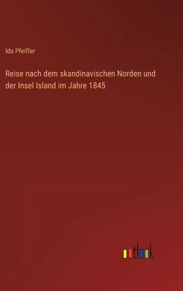 Reise nach dem skandinavischen Norden und der Insel Island im Jahre 1845