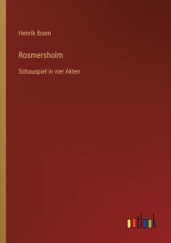 Title: Rosmersholm: Schauspiel in vier Akten, Author: Henrik Ibsen