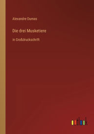 Title: Die drei Musketiere: in Großdruckschrift, Author: Alexandre Dumas