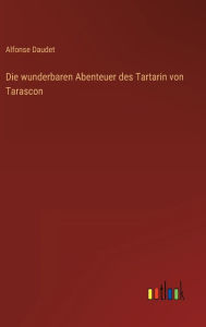 Title: Die wunderbaren Abenteuer des Tartarin von Tarascon, Author: Alfonse Daudet