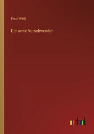 Title: Der arme Verschwender, Author: Ernst Weiß