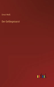 Title: Der Gefängnisarzt, Author: Ernst Weiß