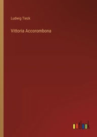 Title: Vittoria Accorombona, Author: Ludwig Tieck