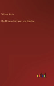 Title: Die Hosen des Herrn von Bredow, Author: Willibald Alexis