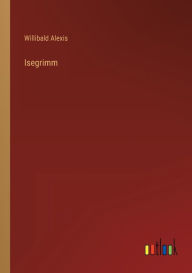 Title: Isegrimm, Author: Willibald Alexis