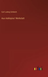 Title: Aus Asklepios' Werkstatt, Author: Carl Ludwig Schleich