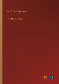 Title: Der Wetterwart, Author: Jacob Christoph Heer
