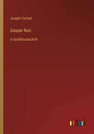 Title: Gaspar Ruiz: in Großdruckschrift, Author: Joseph Conrad