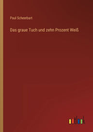 Title: Das graue Tuch und zehn Prozent Weiß, Author: Paul Scheerbart