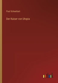 Title: Der Kaiser von Utopia, Author: Paul Scheerbart