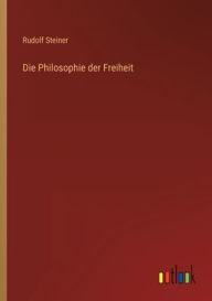 Title: Die Philosophie der Freiheit, Author: Rudolf Steiner