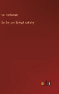 Title: Der Zeit den Spiegel vorhalten, Author: Carl von Ossietzky