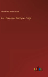 Title: Zur Lösung der Kambyses-Frage, Author: Arthur Alexander Lincke