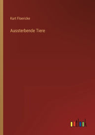 Title: Aussterbende Tiere, Author: Kurt Floericke